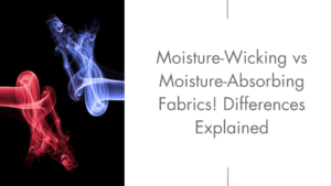 Read more about the article Moisture-Wicking vs Moisture-Absorbing Fabrics! Differences Explained