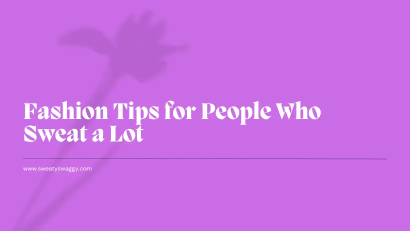 Fashion Tips for people who sweat a lot