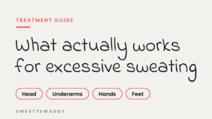 What actually works for excessive sweating: treatment guide for head, underarms, hands and feet